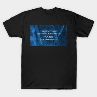 It's Certainly Getting Easier to Mask My Emotions T-Shirt